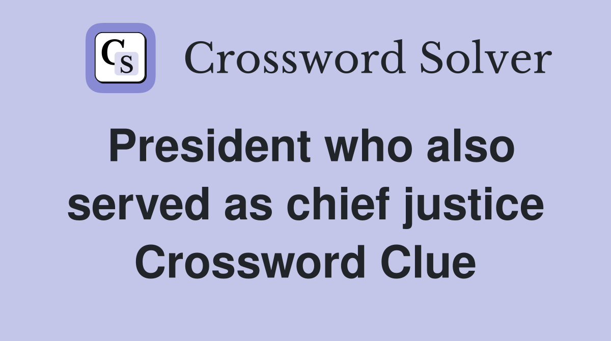 President who also served as chief justice Crossword Clue