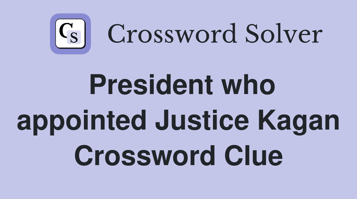 President who appointed Justice Kagan Crossword Clue