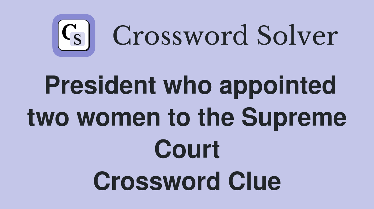 President who appointed two women to the Supreme Court Crossword Clue