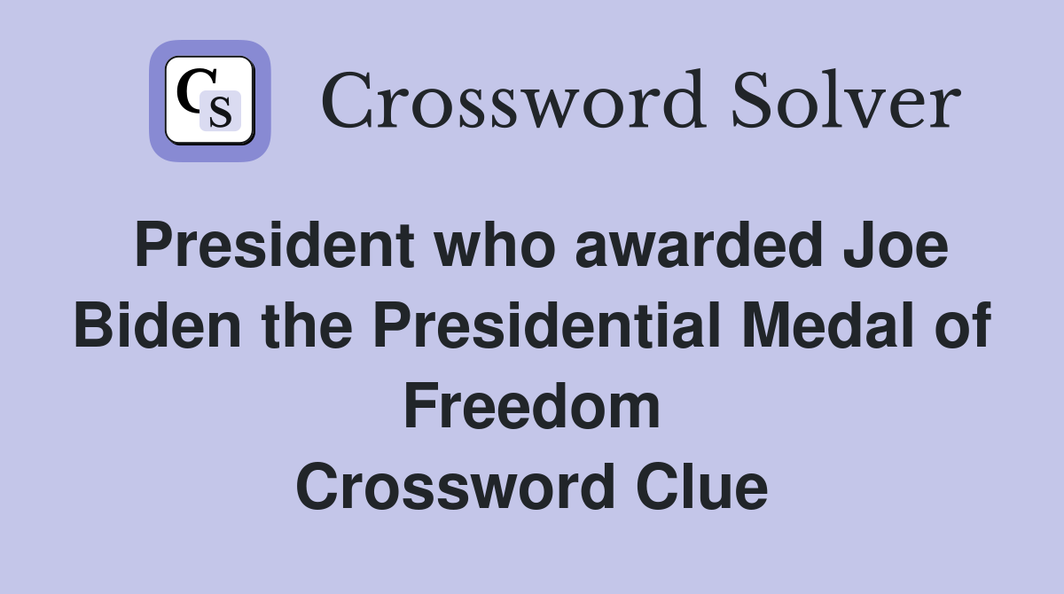 President who awarded Joe Biden the Presidential Medal of Freedom Crossword Clue