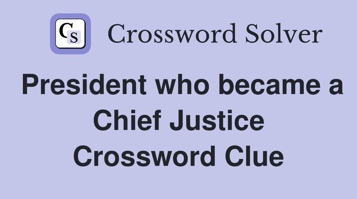 President who became a Chief Justice Crossword Clue