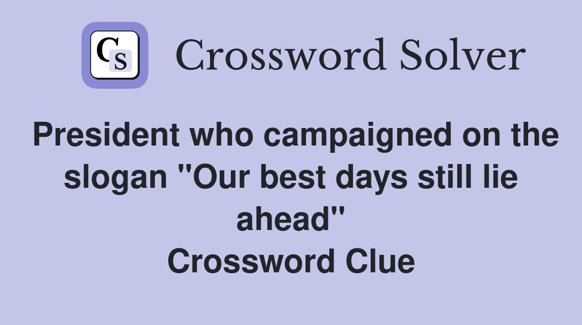 President who campaigned on the slogan "Our best days still lie ahead" Crossword Clue