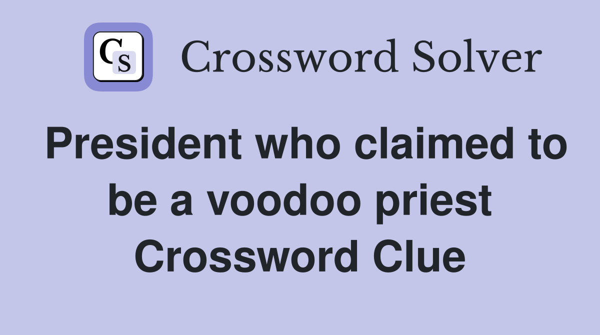 President who claimed to be a voodoo priest Crossword Clue