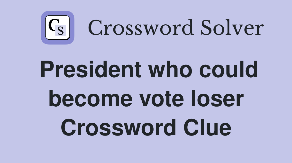 President who could become vote loser Crossword Clue