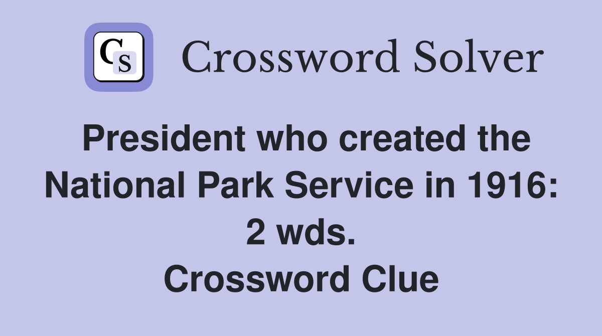 President who created the National Park Service in 1916: 2 wds. Crossword Clue