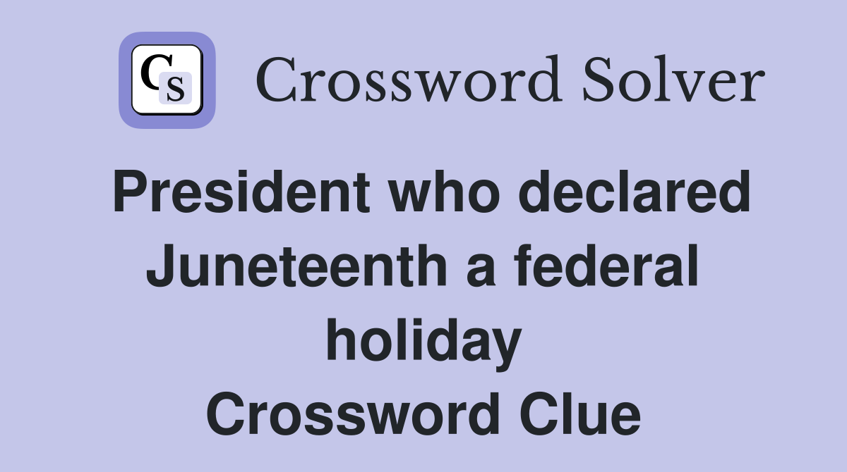President who declared Juneteenth a federal holiday Crossword Clue