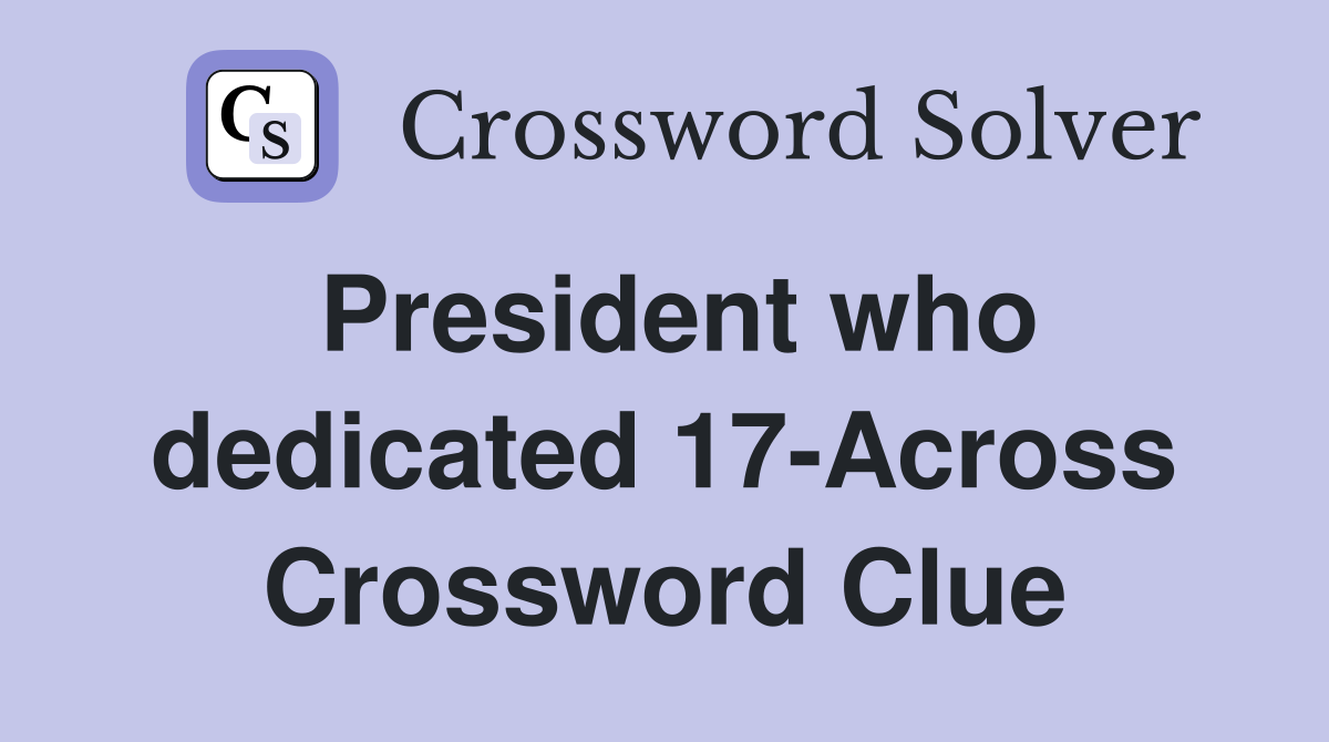 President who dedicated 17-Across Crossword Clue