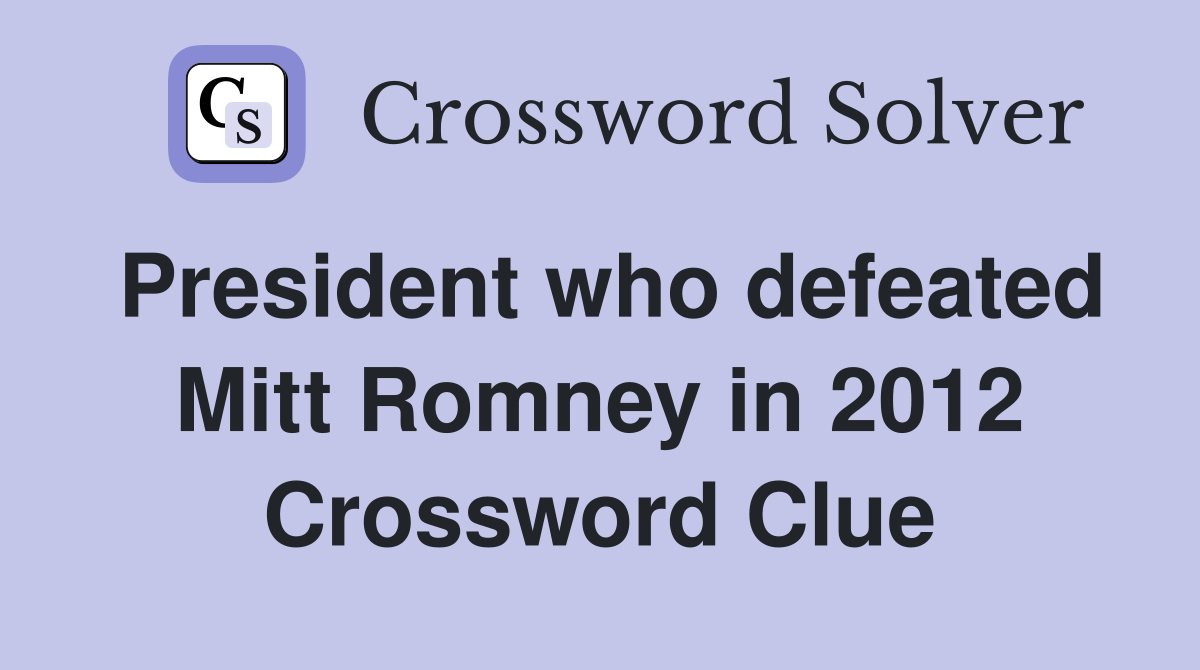 President who defeated Mitt Romney in 2012 Crossword Clue