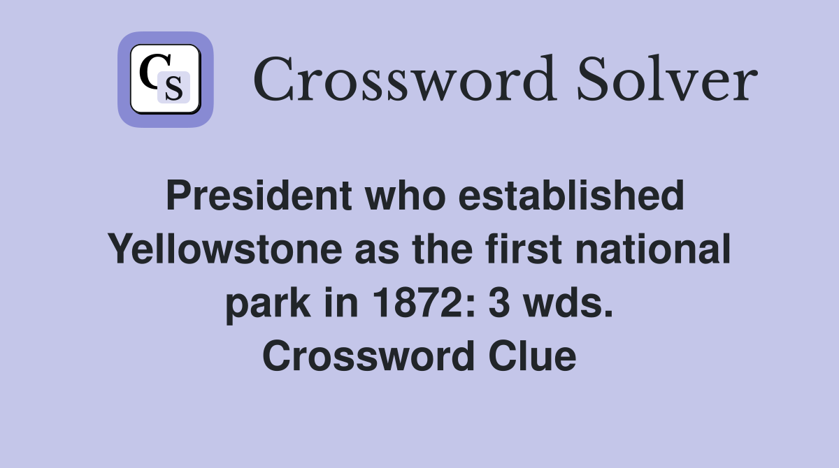 President who established Yellowstone as the first national park in 1872: 3 wds. Crossword Clue