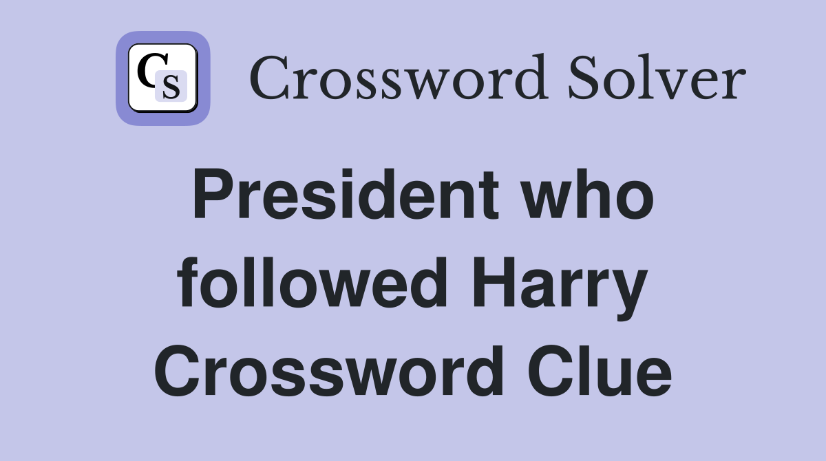 President who followed Harry Crossword Clue