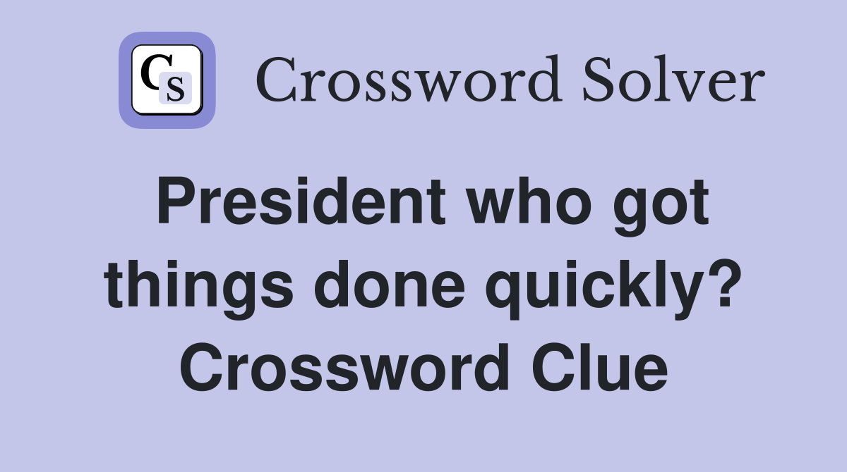 President who got things done quickly? Crossword Clue