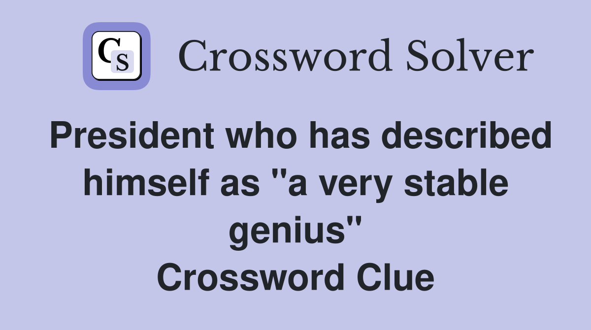 President who has described himself as "a very stable genius" Crossword Clue