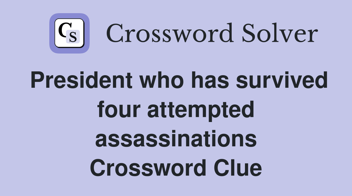 President who has survived four attempted assassinations Crossword Clue