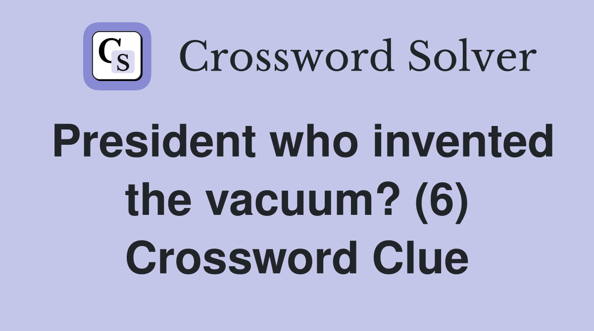 President who invented the vacuum? (6) Crossword Clue