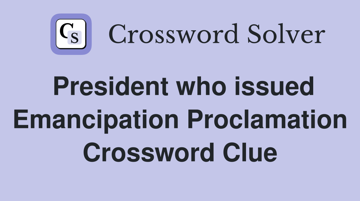 President who issued Emancipation Proclamation Crossword Clue