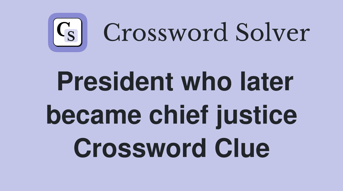 President who later became chief justice Crossword Clue