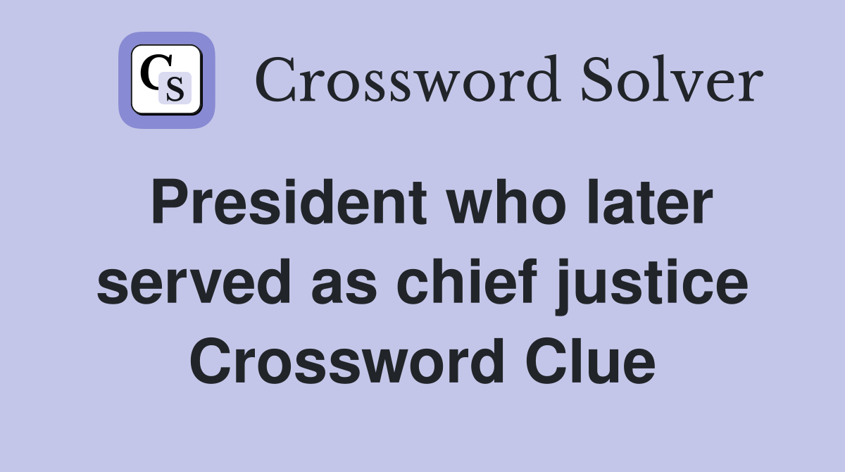 President who later served as chief justice Crossword Clue