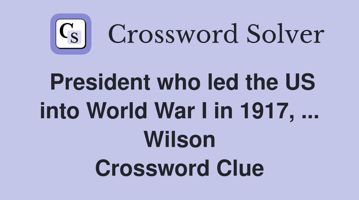 President who led the US into World War I in 1917, ... Wilson Crossword Clue