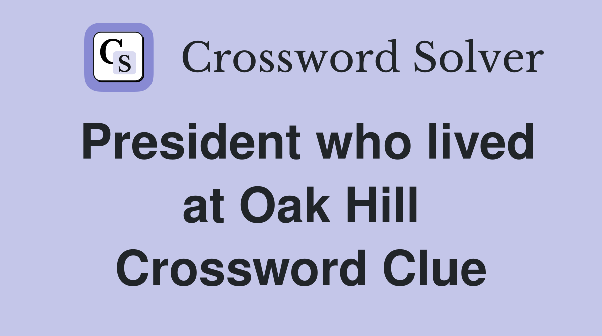 President who lived at Oak Hill Crossword Clue