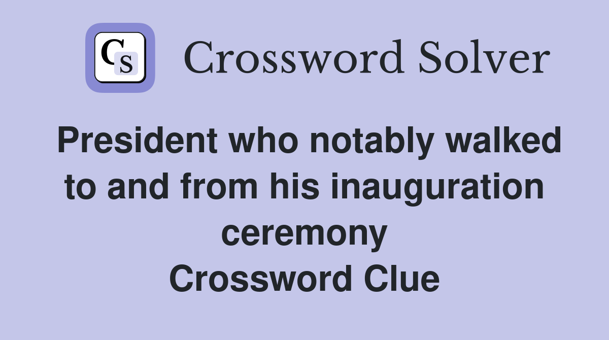 President who notably walked to and from his inauguration ceremony Crossword Clue