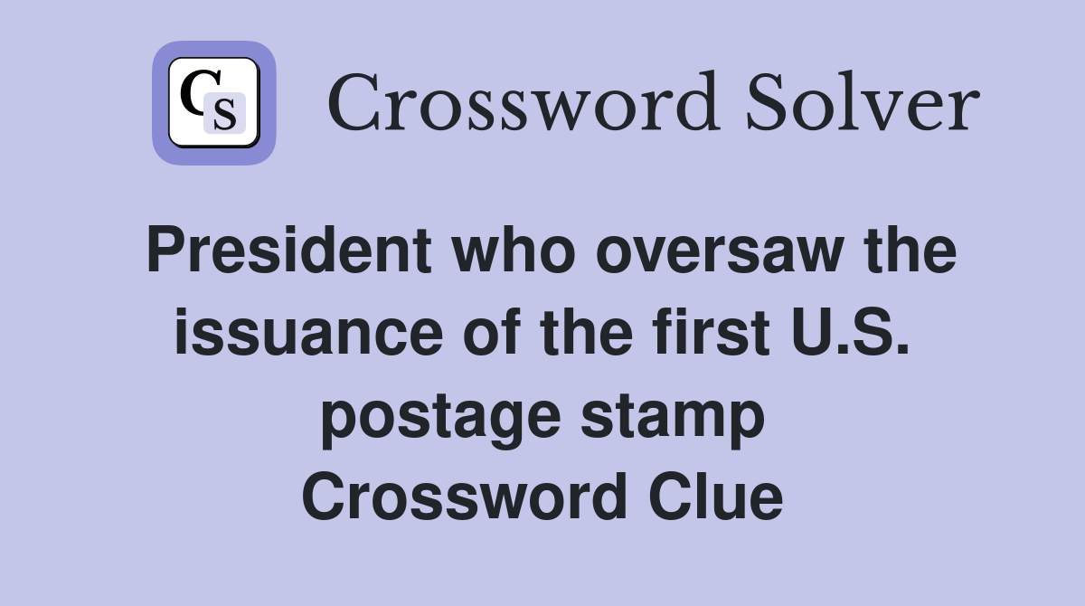 President who oversaw the issuance of the first U.S. postage stamp Crossword Clue