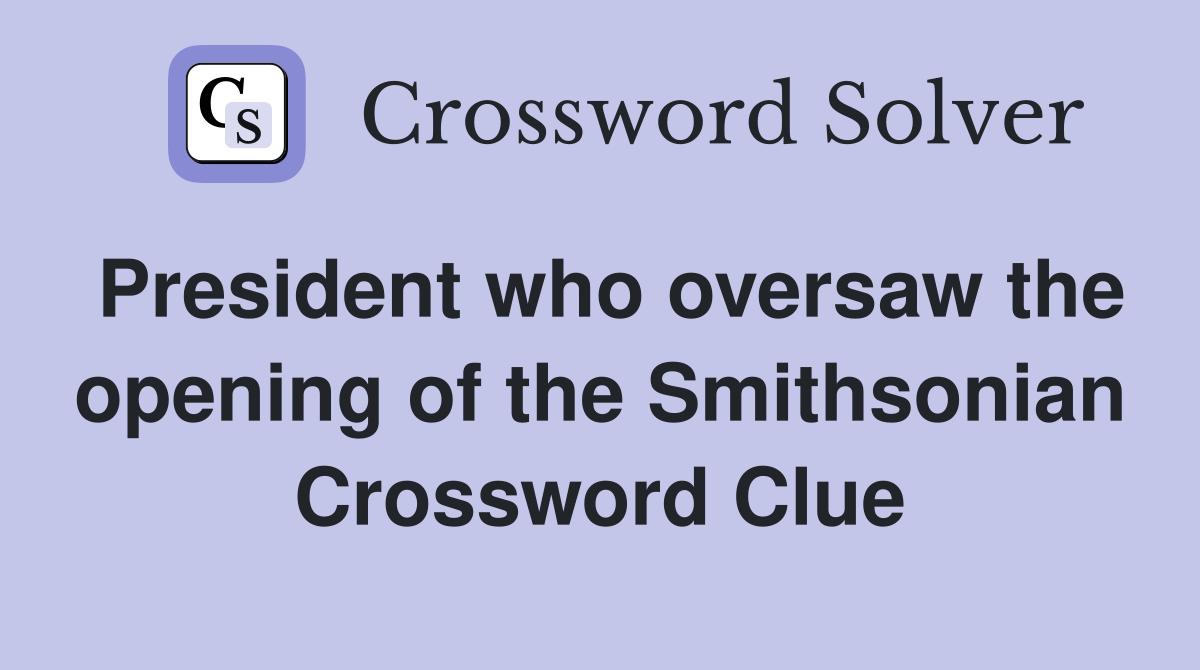 President who oversaw the opening of the Smithsonian Crossword Clue