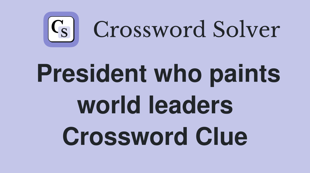 President who paints world leaders Crossword Clue