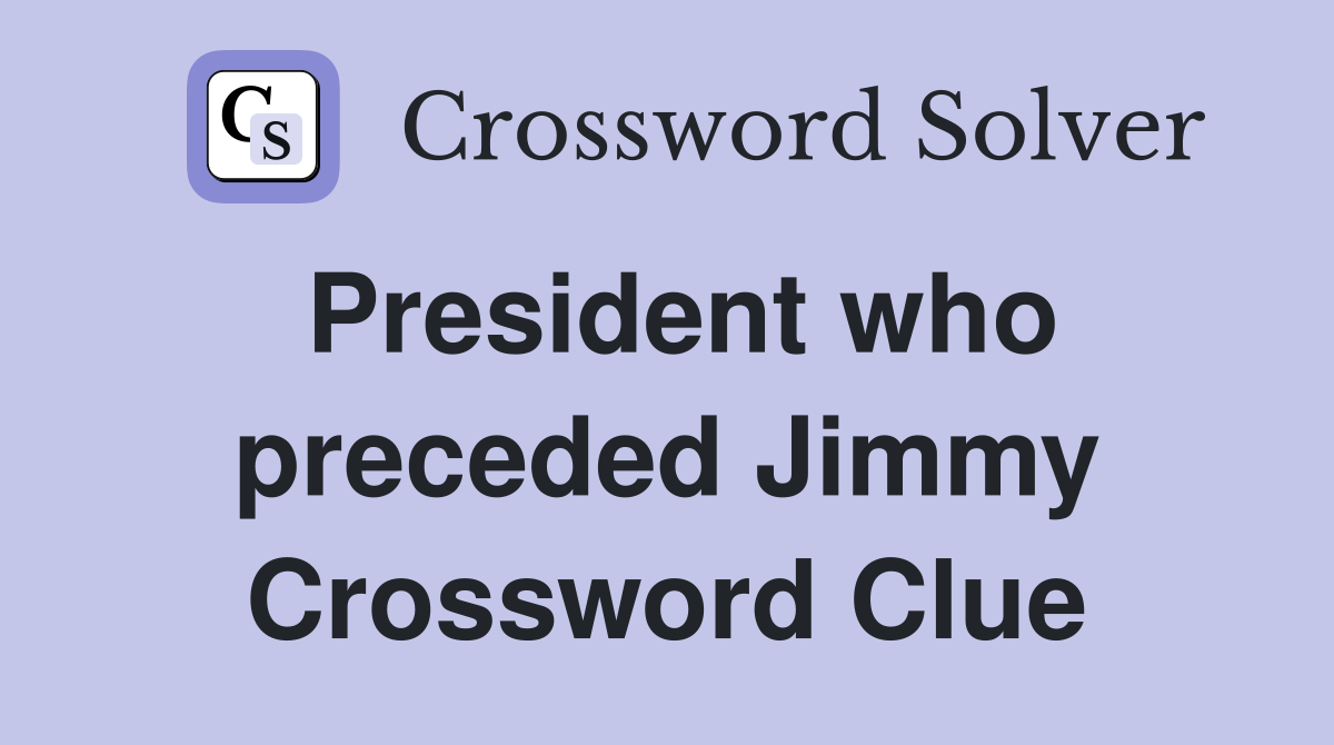 President who preceded Jimmy Crossword Clue