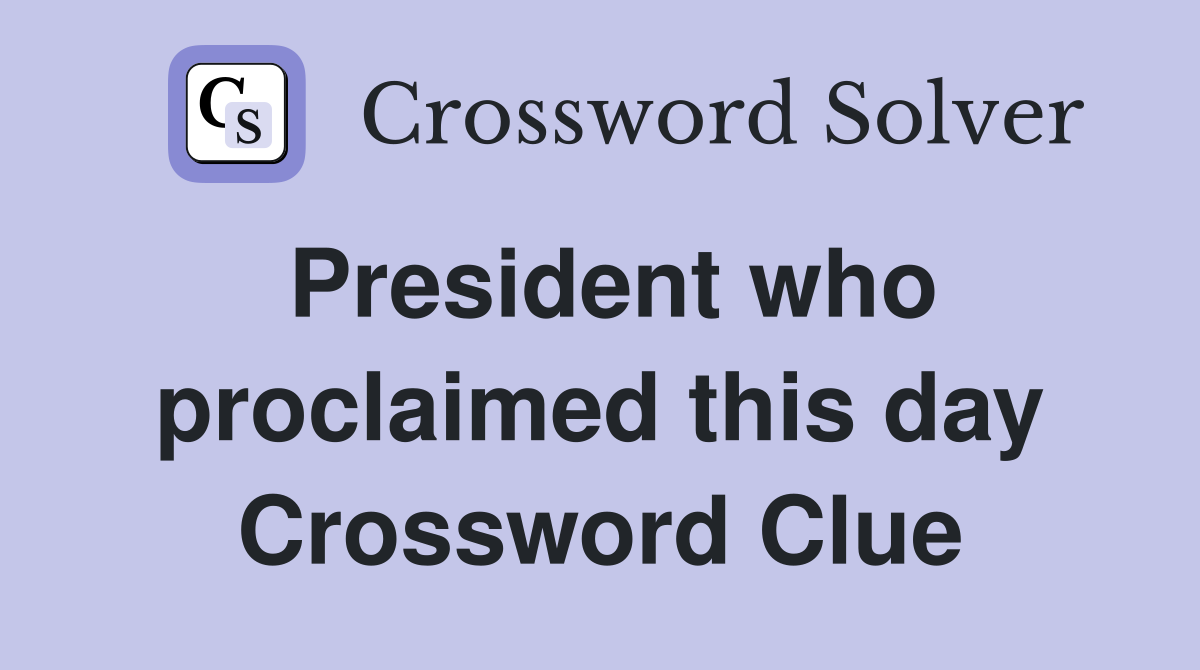 President who proclaimed this day Crossword Clue