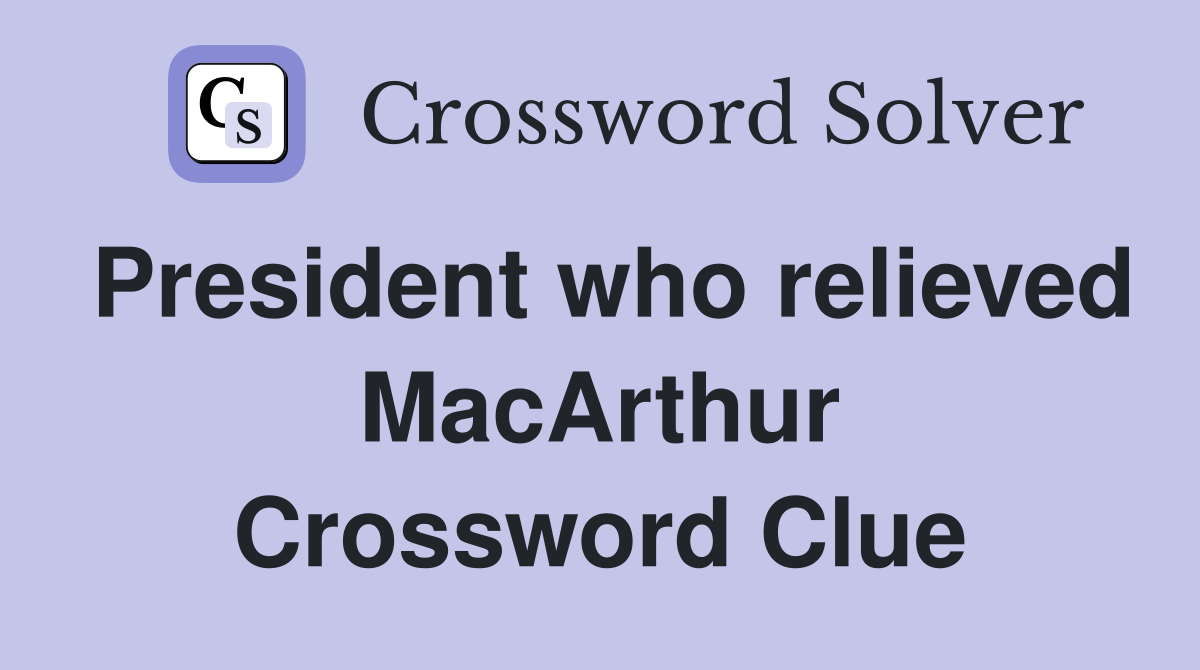 President who relieved MacArthur Crossword Clue
