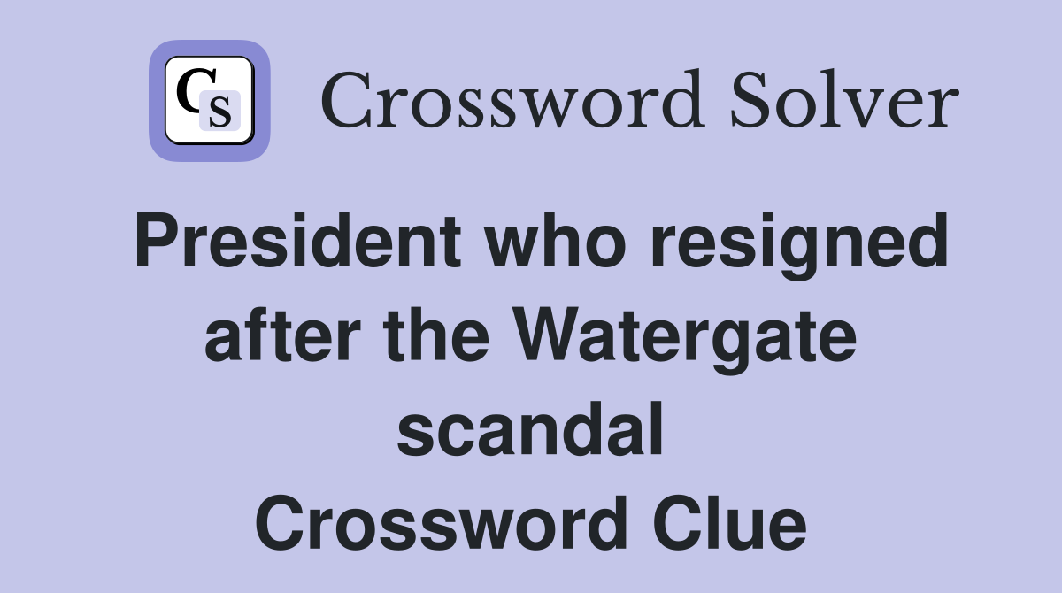 President who resigned after the Watergate scandal Crossword Clue