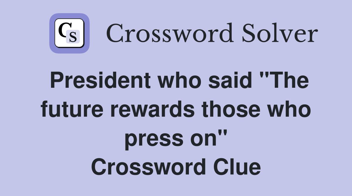 President who said "The future rewards those who press on" Crossword Clue