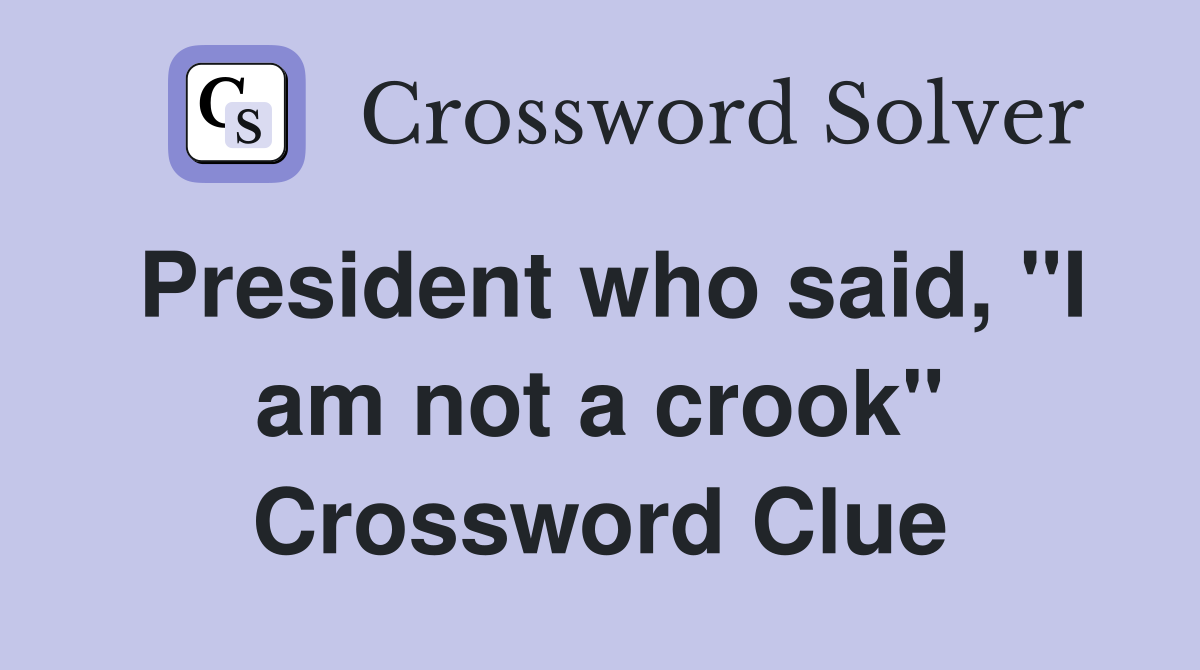 President who said, "I am not a crook" Crossword Clue