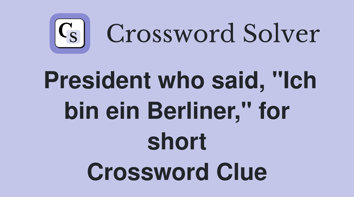 President who said, "Ich bin ein Berliner," for short Crossword Clue