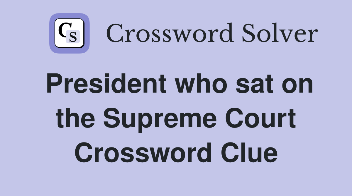 President who sat on the Supreme Court Crossword Clue