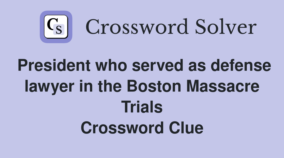President who served as defense lawyer in the Boston Massacre Trials Crossword Clue