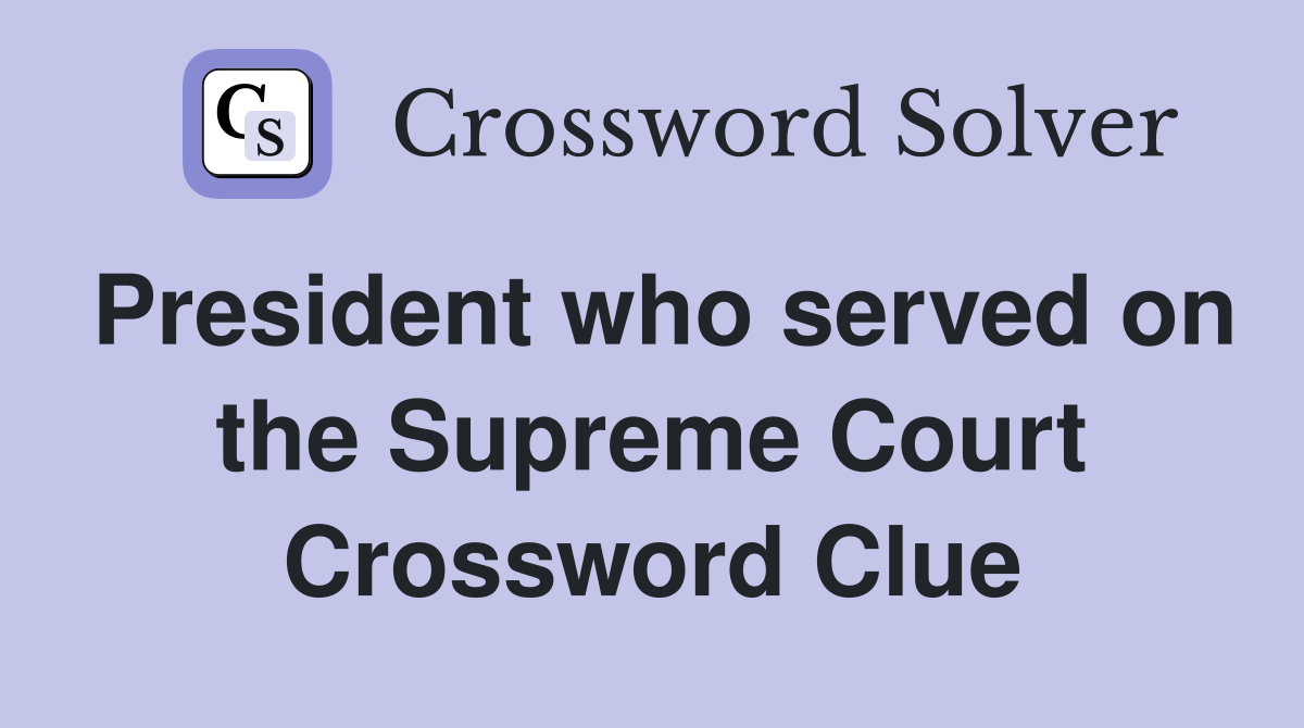 President who served on the Supreme Court Crossword Clue