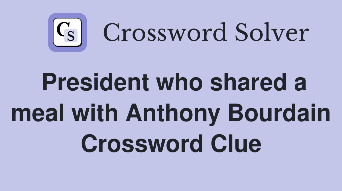 President who shared a meal with Anthony Bourdain Crossword Clue