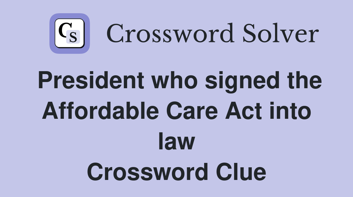 President who signed the Affordable Care Act into law Crossword Clue