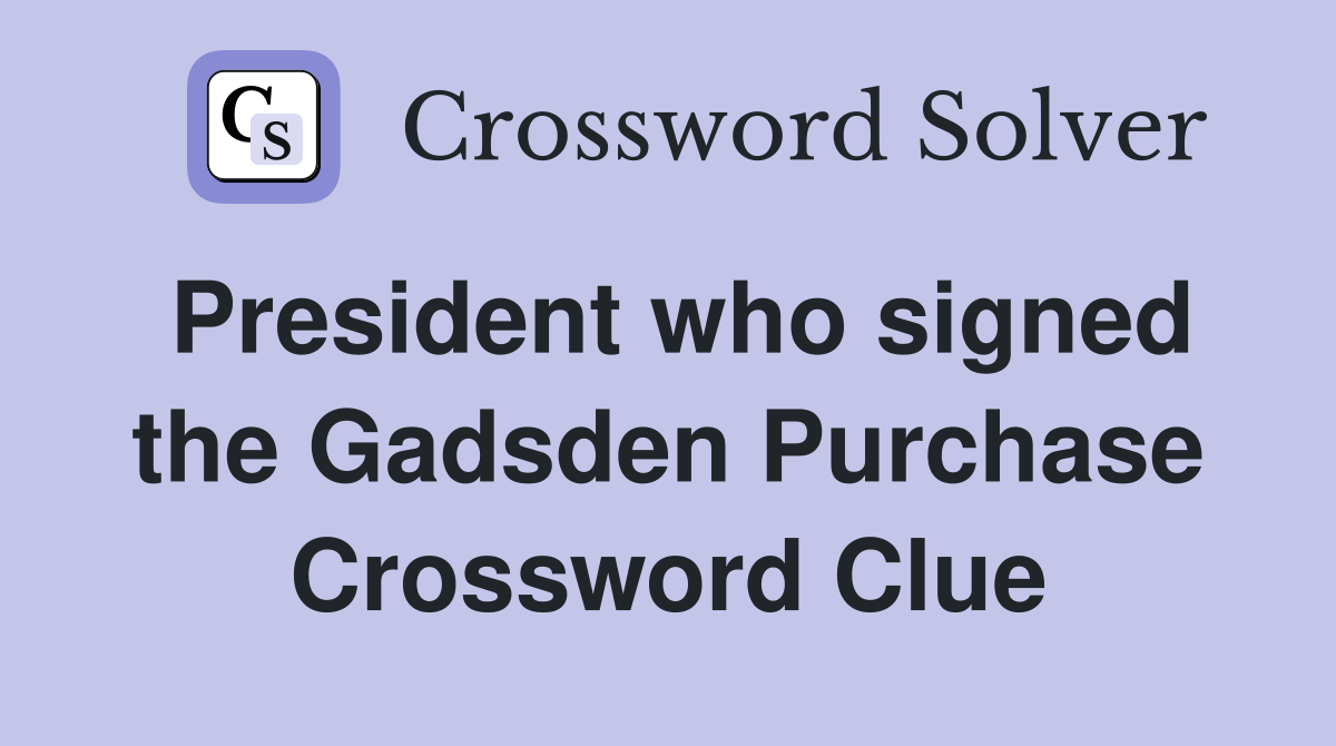 President who signed the Gadsden Purchase Crossword Clue