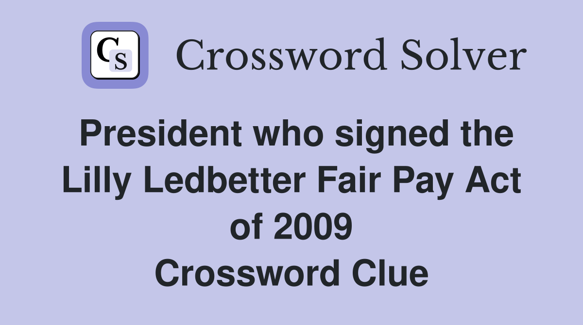 President who signed the Lilly Ledbetter Fair Pay Act of 2009 Crossword Clue