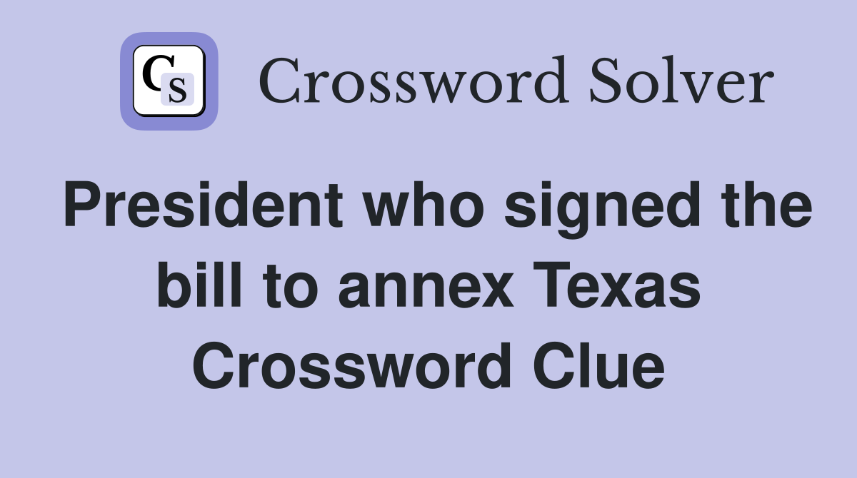 President who signed the bill to annex Texas Crossword Clue