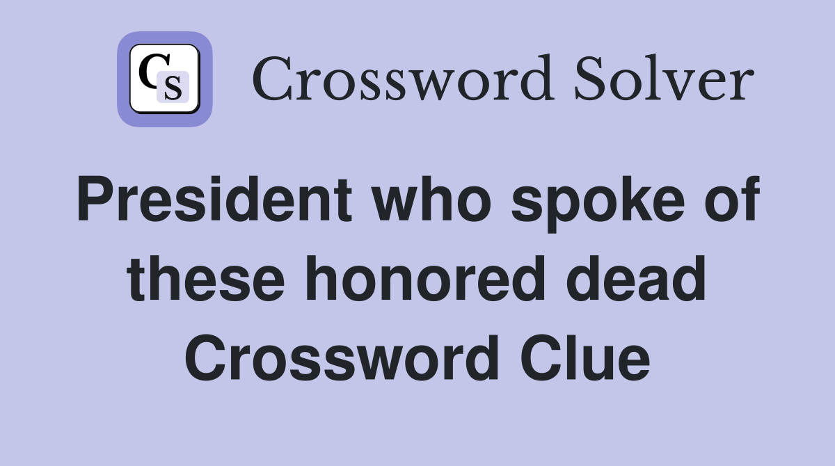 President who spoke of  these honored dead Crossword Clue
