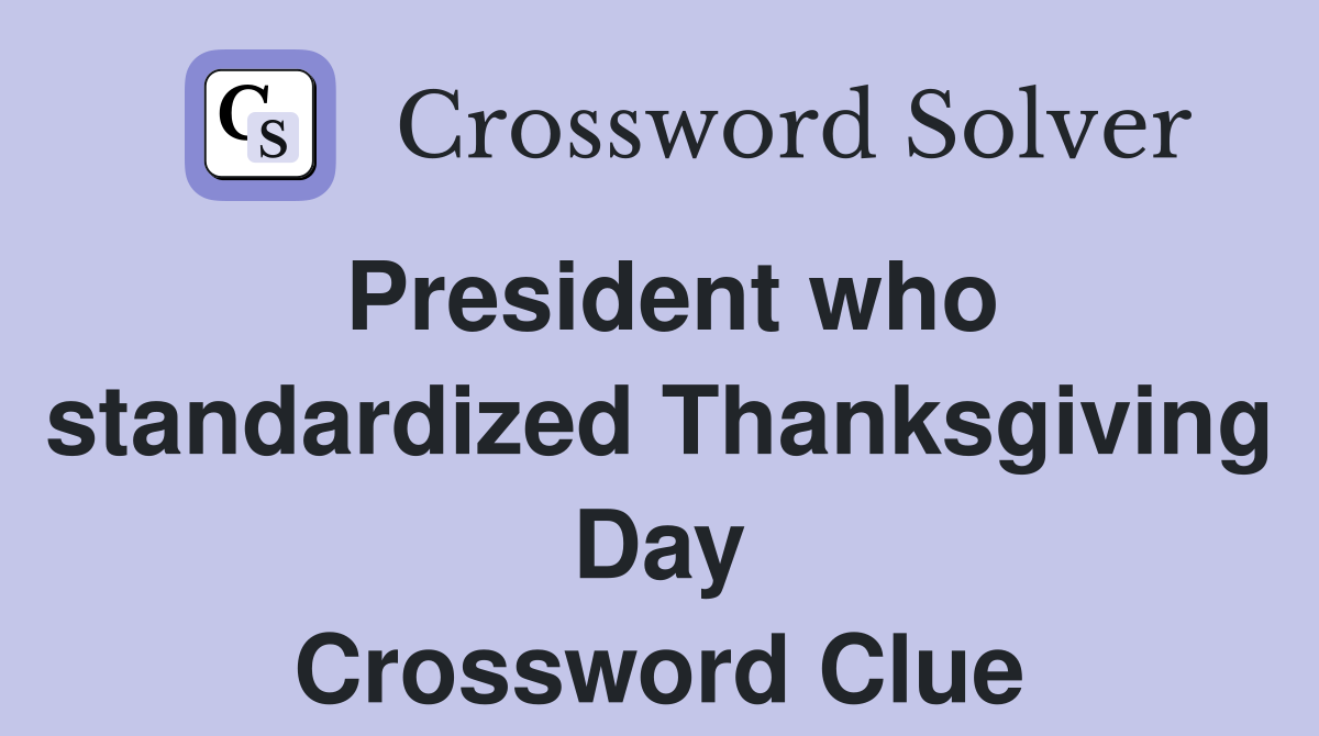 President who standardized Thanksgiving Day Crossword Clue