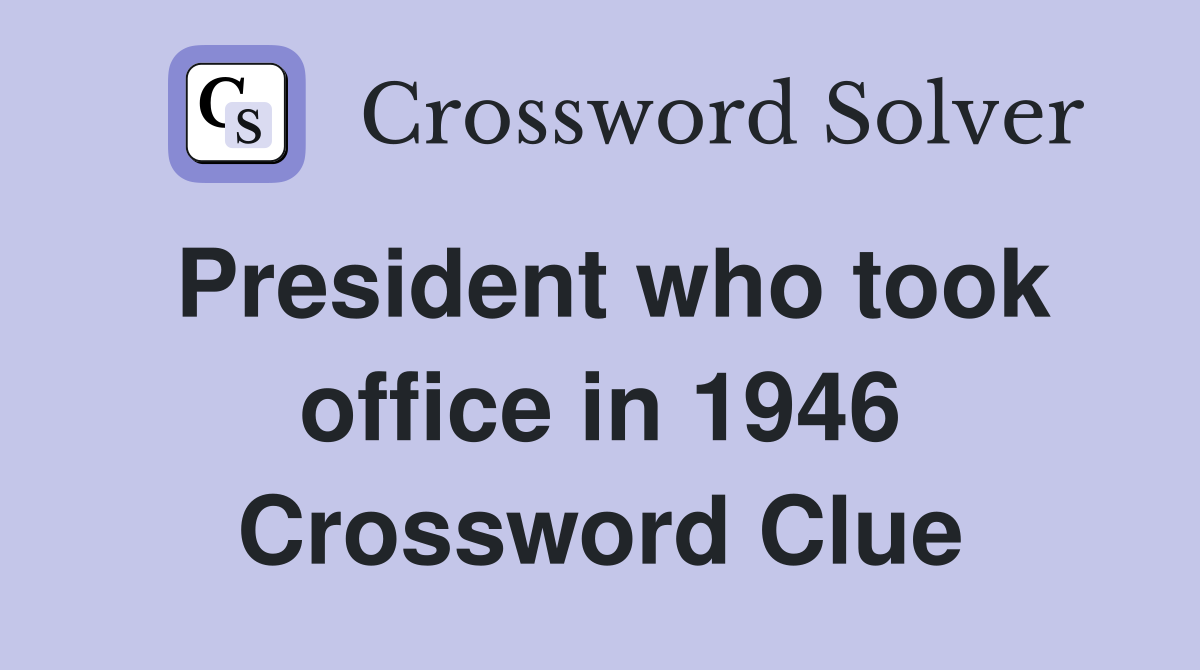 President who took office in 1946 Crossword Clue