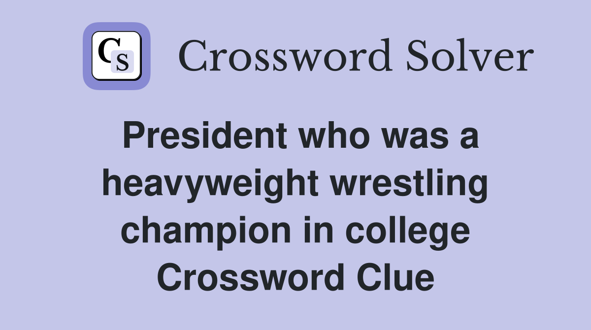 President who was a heavyweight wrestling champion in college Crossword Clue