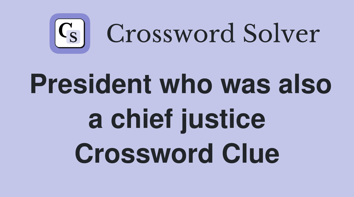 President who was also a chief justice Crossword Clue