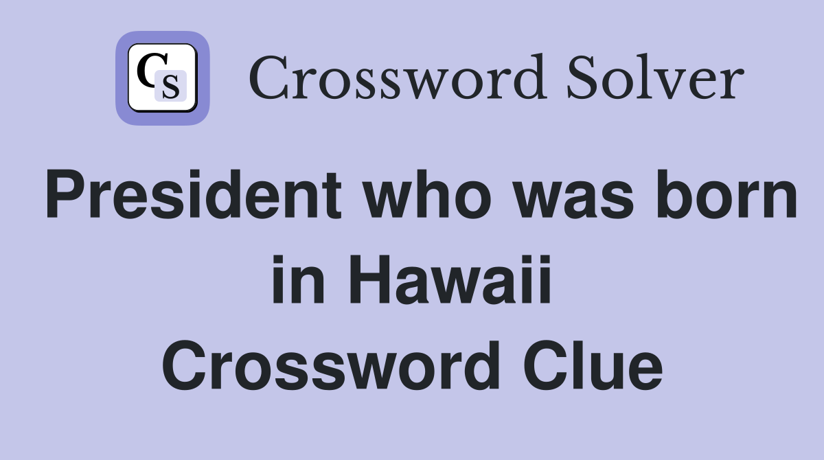 President who was born in Hawaii Crossword Clue