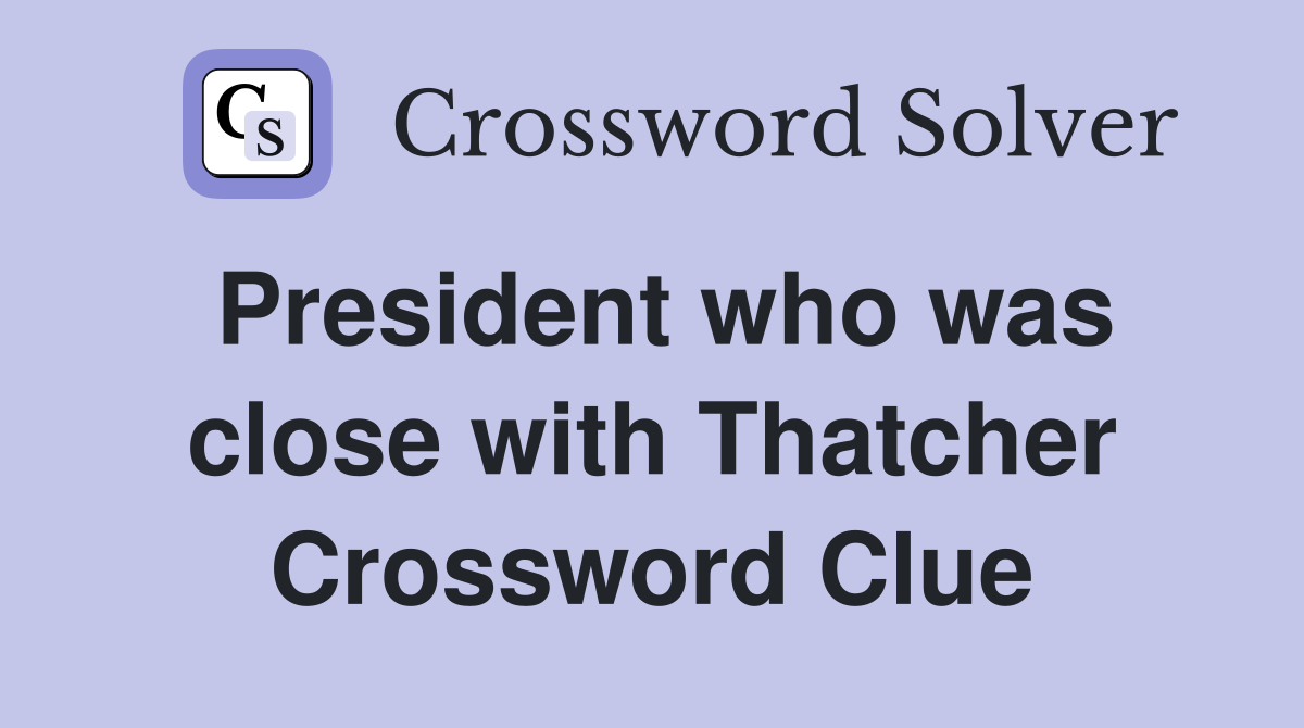 President who was close with Thatcher Crossword Clue