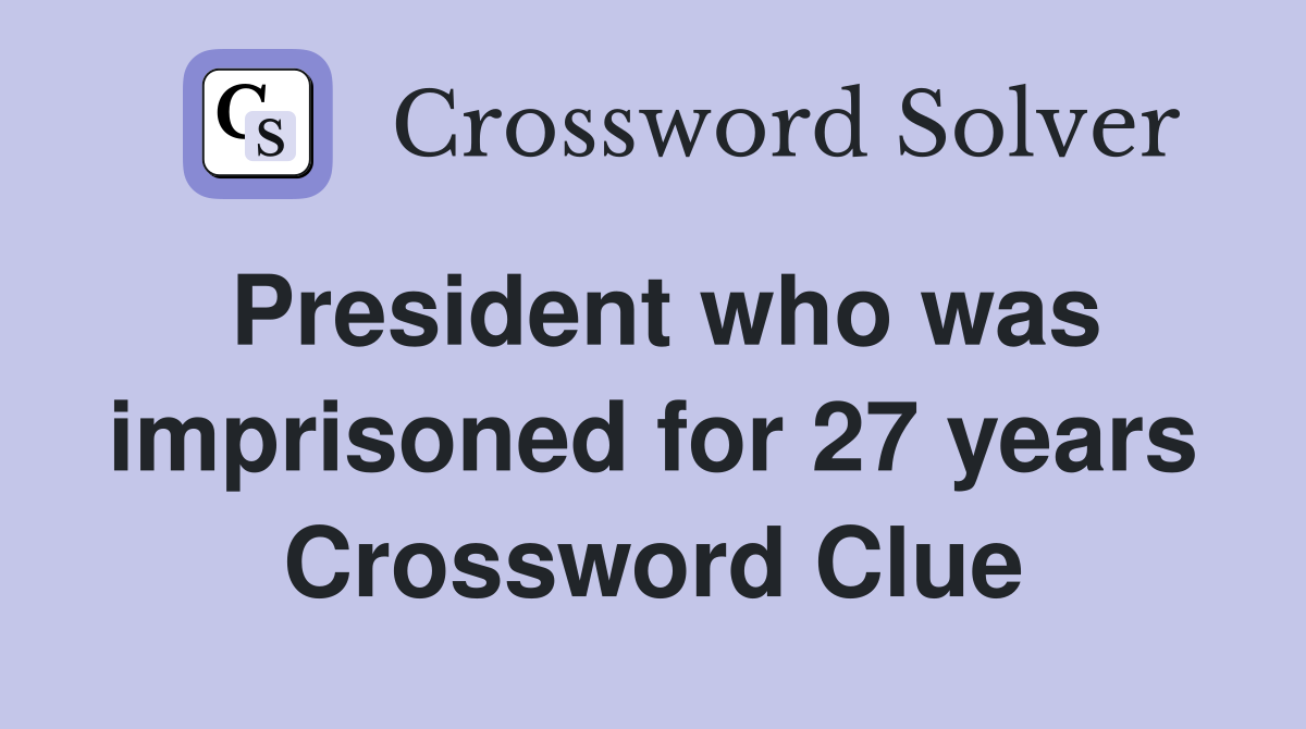 President who was imprisoned for 27 years Crossword Clue